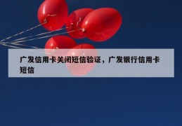 广发信用卡关闭短信验证，广发银行信用卡 短信