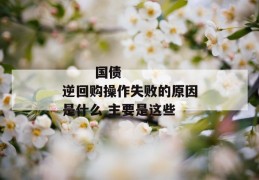 
       国债逆回购操作失败的原因是什么 主要是这些
     