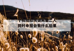 个税抵扣房贷夫妻二人同时申报会有什么后果？