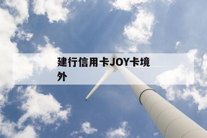 建行信用卡joy卡境外 第1张