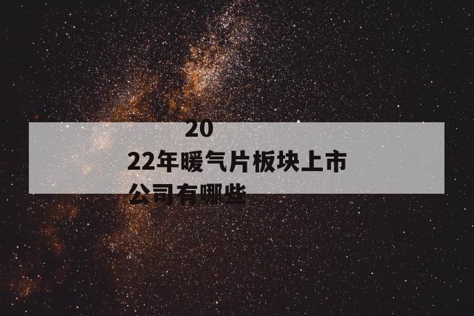 
  2022年暖气片板块上市公司有哪些
 第1张