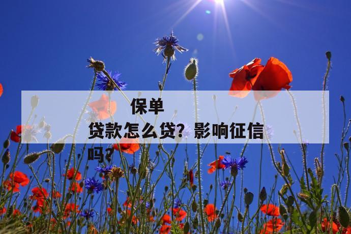 
  保单贷款怎么贷？影响征信吗？
 第1张