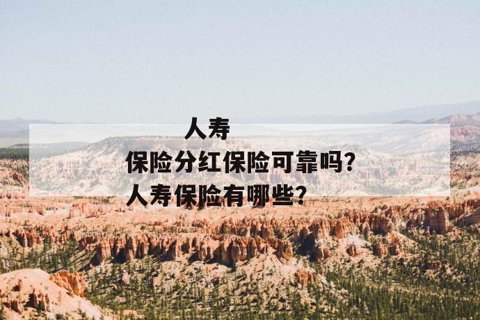 
  人寿保险分红保险可靠吗？人寿保险有哪些？
 第1张