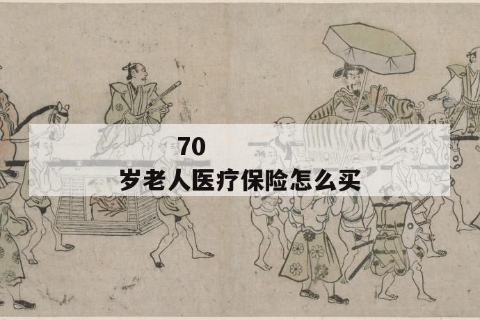 
  70岁老人医疗保险怎么买
 第1张