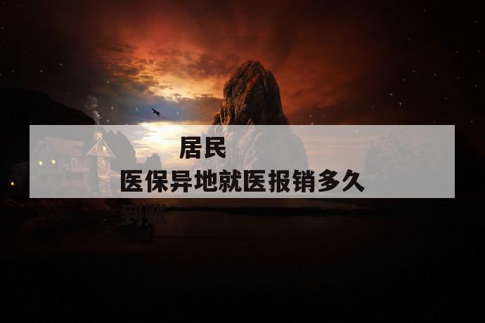 
  居民医保异地就医报销多久到账
 第1张