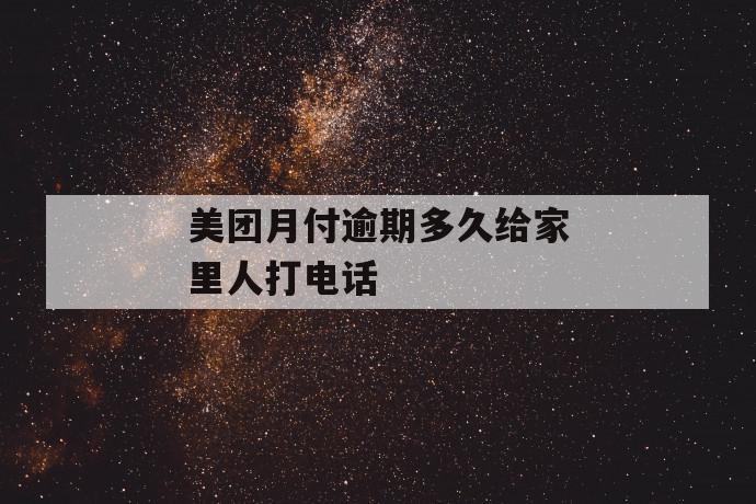 美团月付逾期多久给家里人打电话 第1张