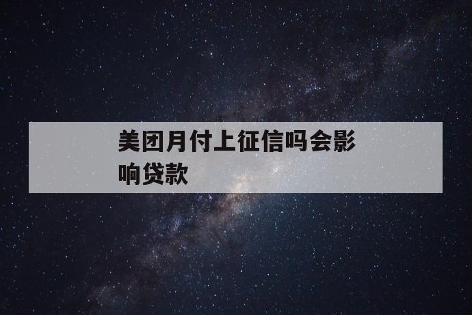 美团月付上征信吗会影响贷款 第1张