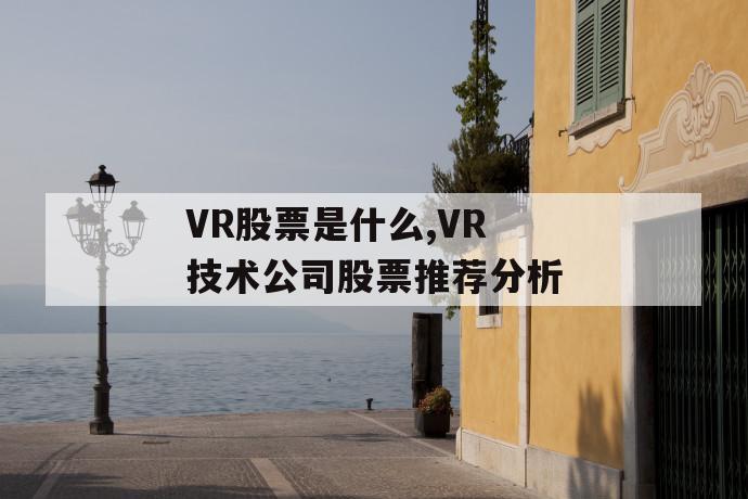 vr股票是什么,vr技术公司股票推荐分析 第1张