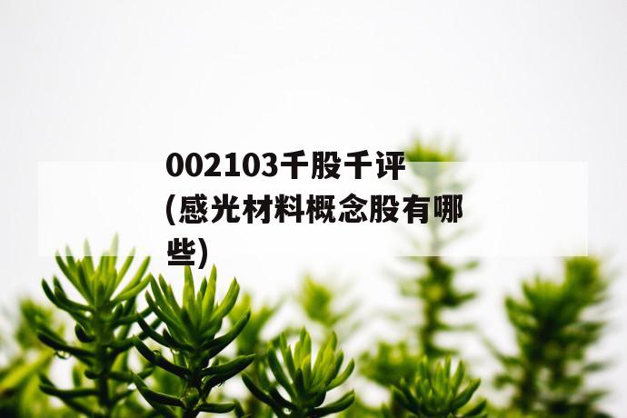 002103千股千评(感光材料概念股有哪些) 第1张