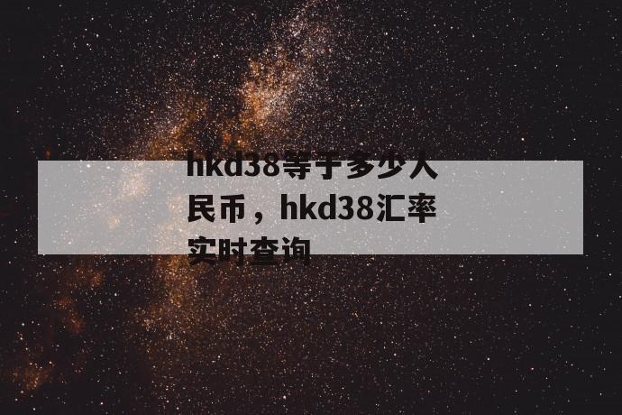 hkd38等于多少人民币，hkd38汇率实时查询 第1张