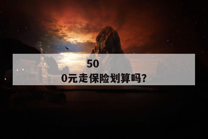 
       500元走保险划算吗？
     