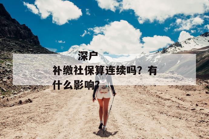 
       深户补缴社保算连续吗？有什么影响？
     